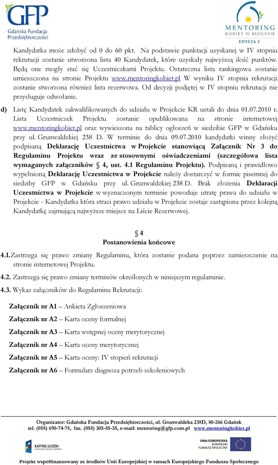 pl W wyniku IV stopnia rekrutacji zostanie stworzona równieŝ lista rezerwowa. Od decyzji podjętej w IV stopniu rekrutacji nie przysługuje odwołanie.