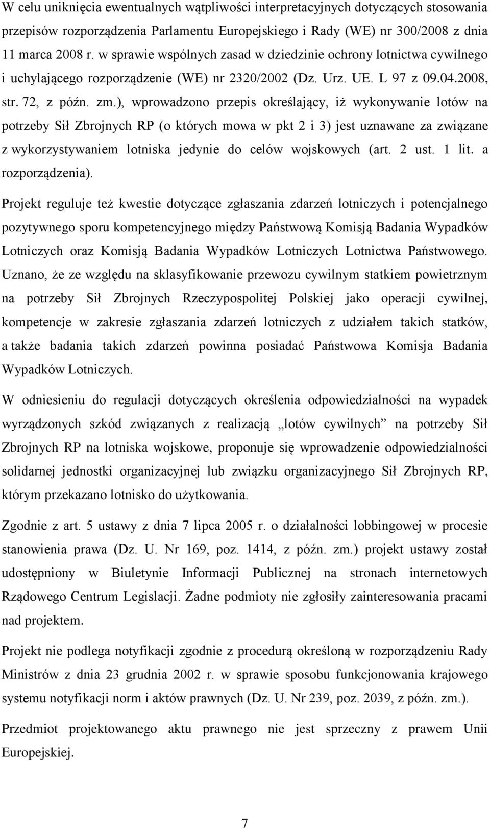 ), wprowadzono przepis określający, iż wykonywanie lotów na potrzeby Sił Zbrojnych RP (o których mowa w pkt 2 i 3) jest uznawane za związane z wykorzystywaniem lotniska jedynie do celów wojskowych