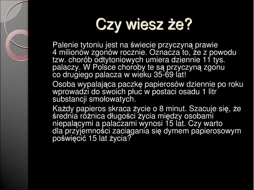 Osoba wypalająca paczkę papierosów dziennie po roku wprowadzi do swoich płuc w postaci osadu 1 litr substancji smołowatych.