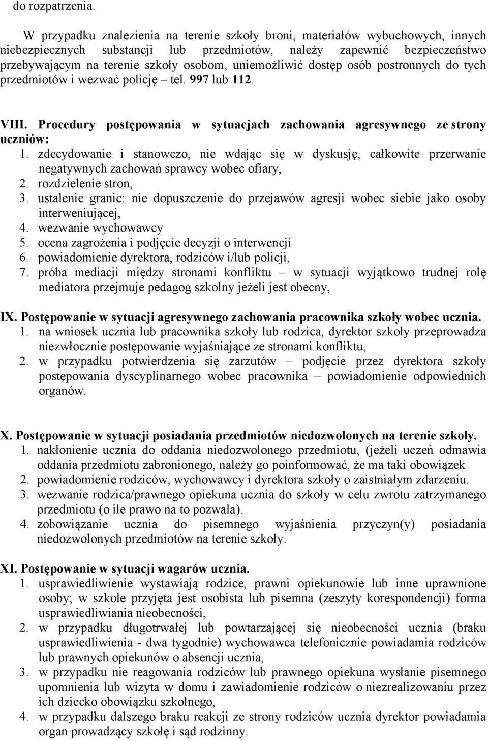 uniemożliwić dostęp osób postronnych do tych przedmiotów i wezwać policję tel. 997 lub 112. VIII. Procedury postępowania w sytuacjach zachowania agresywnego ze strony uczniów: 1.