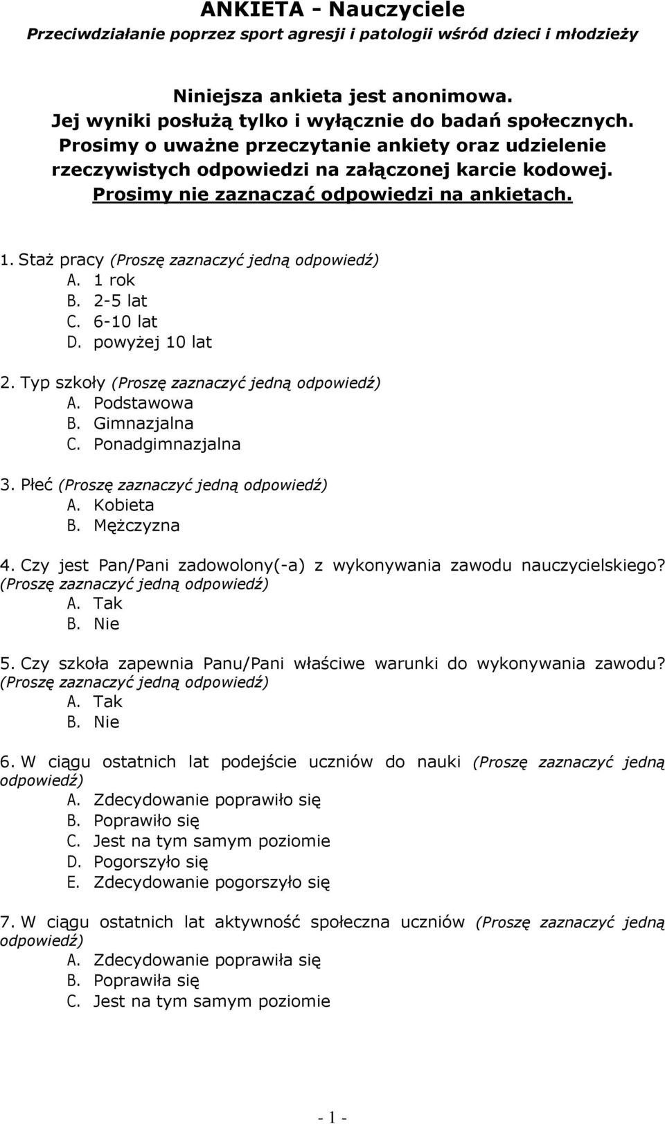 1 rok B. 2-5 lat C. 6-10 lat D. powyżej 10 lat 2. Typ szkoły (Proszę zaznaczyć jedną A. Podstawowa B. Gimnazjalna C. Ponadgimnazjalna 3. Płeć (Proszę zaznaczyć jedną A. Kobieta B. Mężczyzna 4.