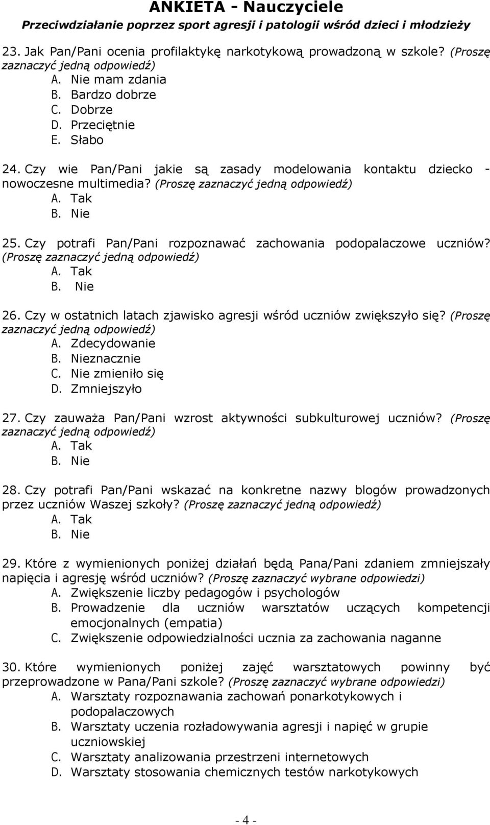 (Proszę zaznaczyć jedną 26. Czy w ostatnich latach zjawisko agresji wśród uczniów zwiększyło się? (Proszę zaznaczyć jedną A. Zdecydowanie znacznie C. Nie zmieniło się D. Zmniejszyło 27.