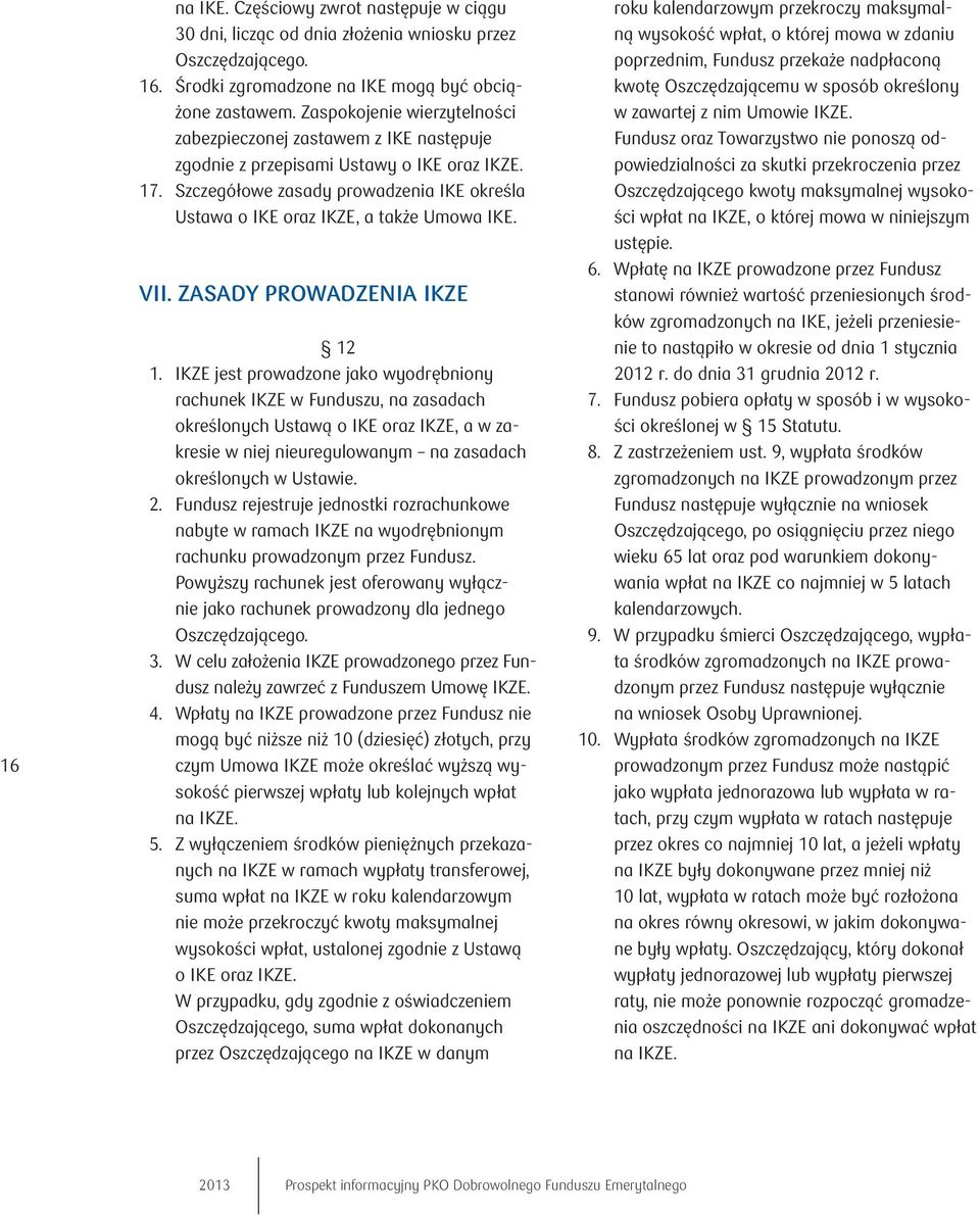 Szczegółowe zasady prowadzenia IKE określa Ustawa o IKE oraz IKZE, a także Umowa IKE. VII. ZASADY PROWADZENIA IKZE 12 1.
