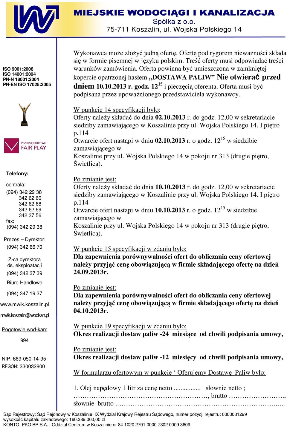 Oferta musi być podpisana przez upowaŝnionego przedstawiciela wykonawcy. W punkcie 14 specyfikacji było: Oferty naleŝy składać do dnia 02.10.2013 r. do godz.