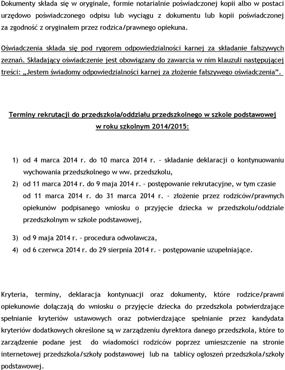 Składający oświadczenie jest obowiązany do zawarcia w nim klauzuli następującej treści: Jestem świadomy odpowiedzialności karnej za złożenie fałszywego oświadczenia.