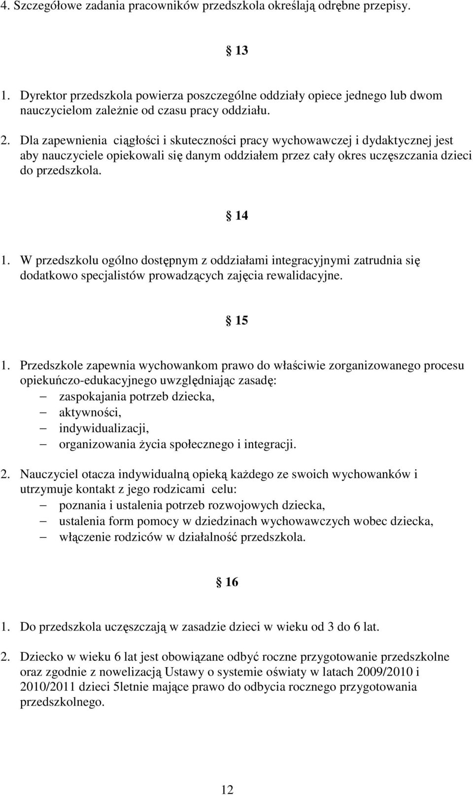 Dla zapewnienia ciągłości i skuteczności pracy wychowawczej i dydaktycznej jest aby nauczyciele opiekowali się danym oddziałem przez cały okres uczęszczania dzieci do przedszkola. 14 1.