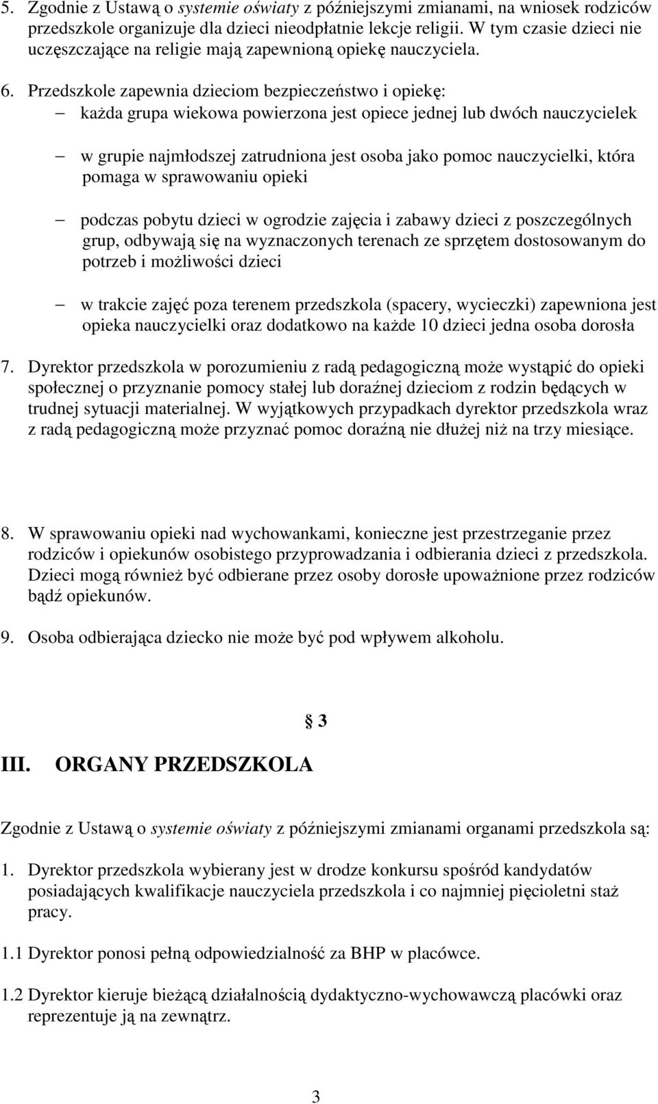 Przedszkole zapewnia dzieciom bezpieczeństwo i opiekę: kaŝda grupa wiekowa powierzona jest opiece jednej lub dwóch nauczycielek w grupie najmłodszej zatrudniona jest osoba jako pomoc nauczycielki,