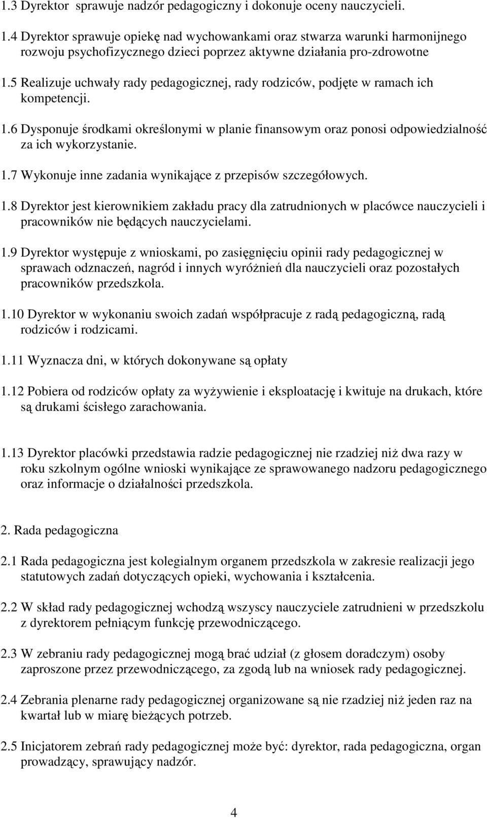 5 Realizuje uchwały rady pedagogicznej, rady rodziców, podjęte w ramach ich kompetencji. 1.6 Dysponuje środkami określonymi w planie finansowym oraz ponosi odpowiedzialność za ich wykorzystanie. 1.7 Wykonuje inne zadania wynikające z przepisów szczegółowych.