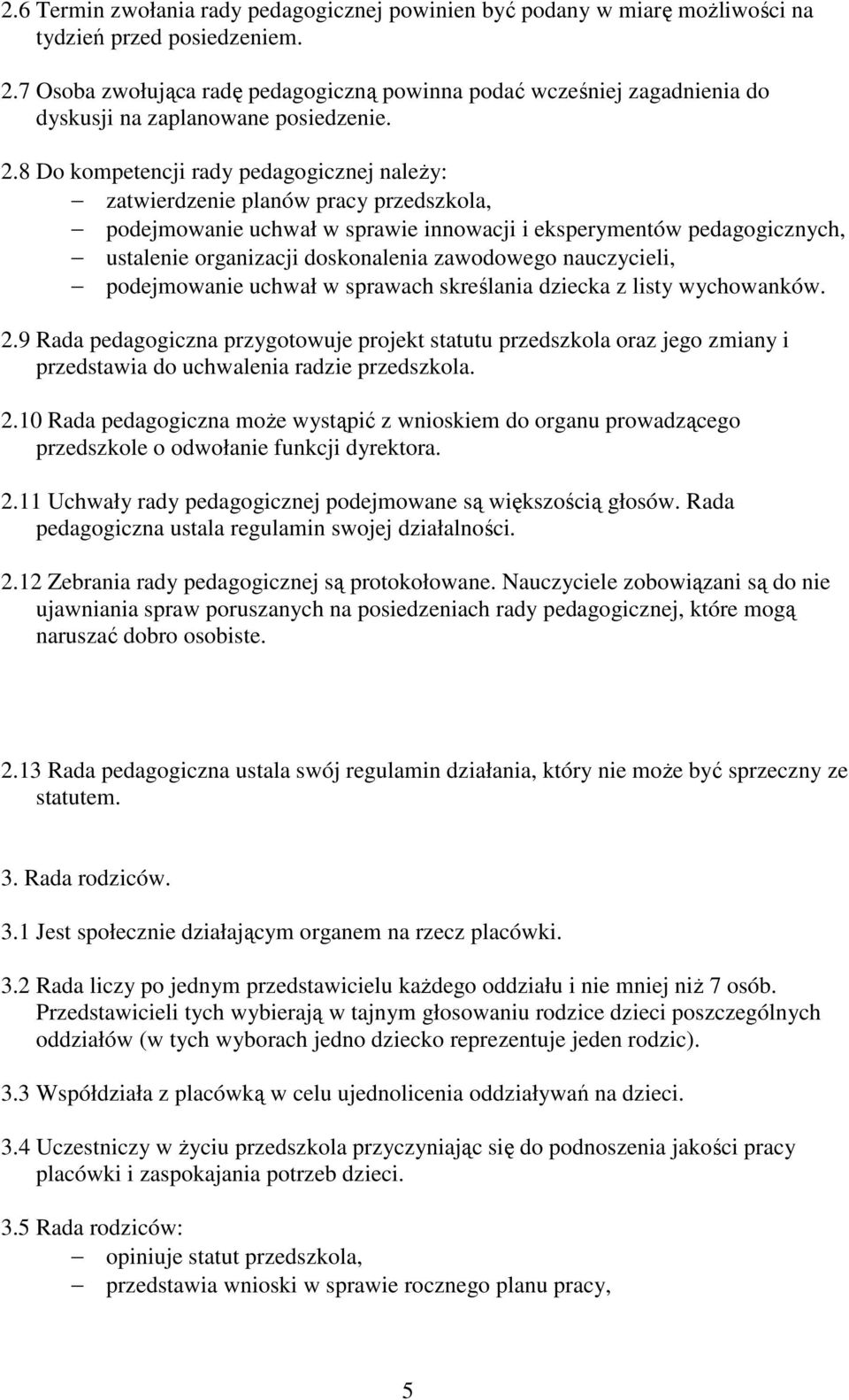 8 Do kompetencji rady pedagogicznej naleŝy: zatwierdzenie planów pracy przedszkola, podejmowanie uchwał w sprawie innowacji i eksperymentów pedagogicznych, ustalenie organizacji doskonalenia