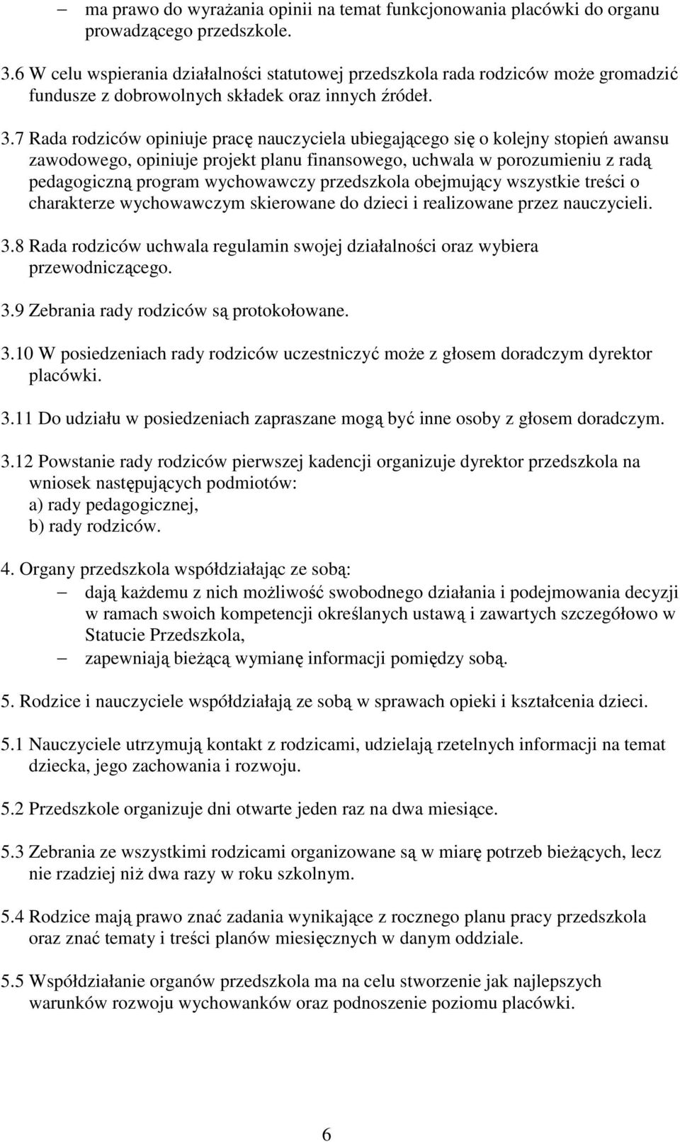 7 Rada rodziców opiniuje pracę nauczyciela ubiegającego się o kolejny stopień awansu zawodowego, opiniuje projekt planu finansowego, uchwala w porozumieniu z radą pedagogiczną program wychowawczy