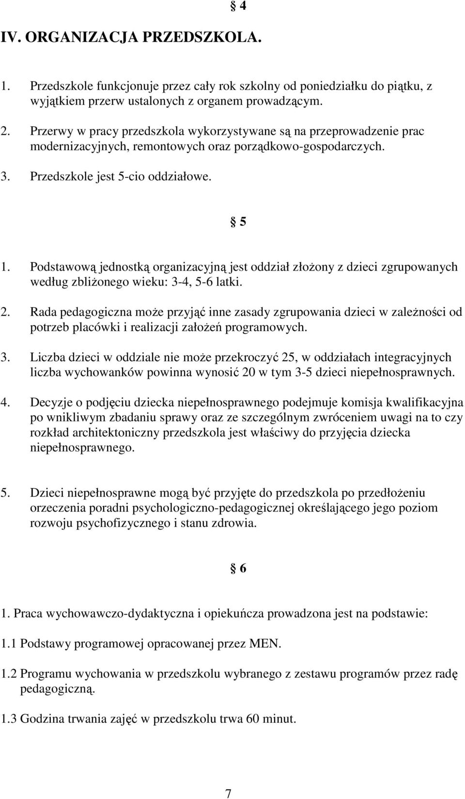 Podstawową jednostką organizacyjną jest oddział złoŝony z dzieci zgrupowanych według zbliŝonego wieku: 3-4, 5-6 latki. 2.