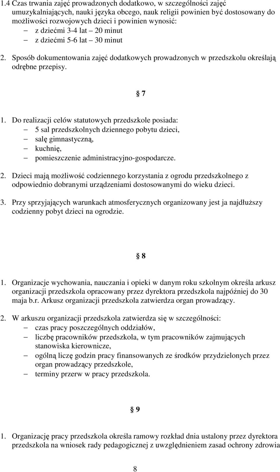 Do realizacji celów statutowych przedszkole posiada: 5 sal przedszkolnych dziennego pobytu dzieci, salę gimnastyczną, kuchnię, pomieszczenie administracyjno-gospodarcze. 2.