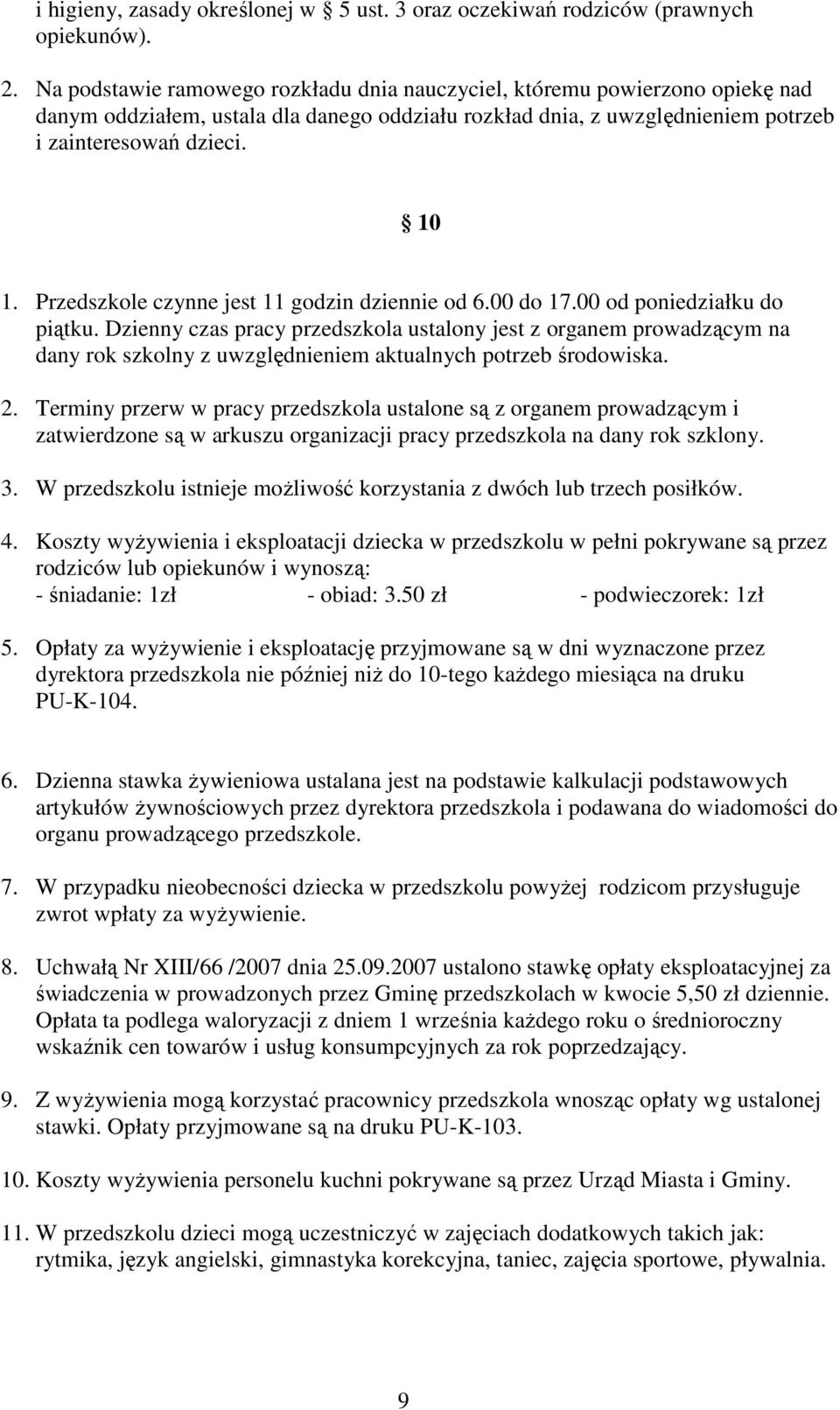 Przedszkole czynne jest 11 godzin dziennie od 6.00 do 17.00 od poniedziałku do piątku.