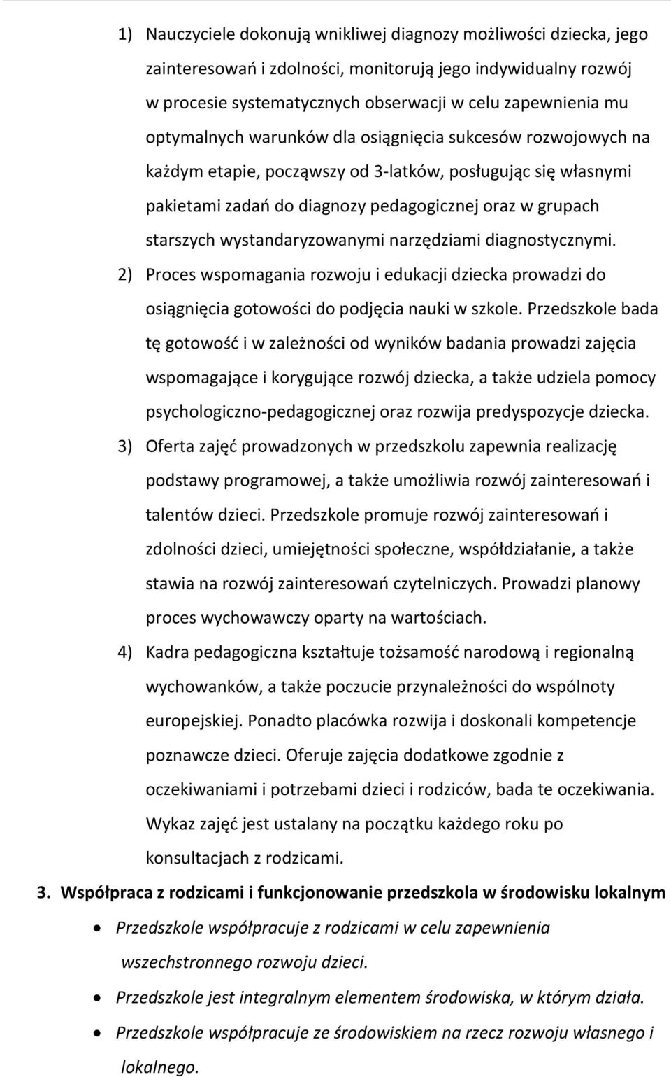 wystandaryzowanymi narzędziami diagnostycznymi. 2) Proces wspomagania rozwoju i edukacji dziecka prowadzi do osiągnięcia gotowości do podjęcia nauki w szkole.