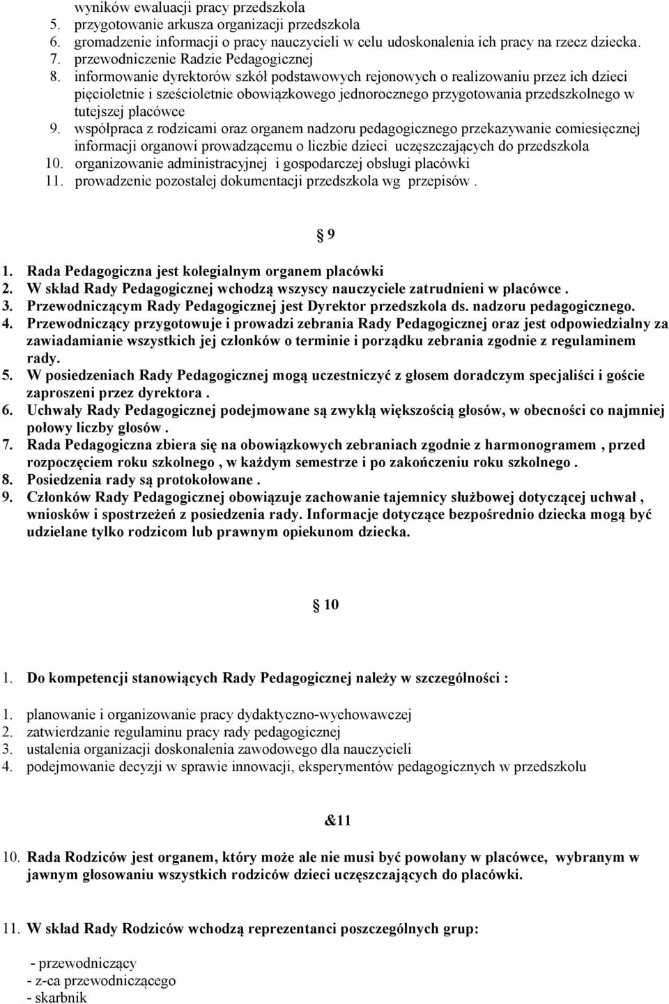informowanie dyrektorów szkół podstawowych rejonowych o realizowaniu przez ich dzieci pięcioletnie i sześcioletnie obowiązkowego jednorocznego przygotowania przedszkolnego w tutejszej placówce 9.