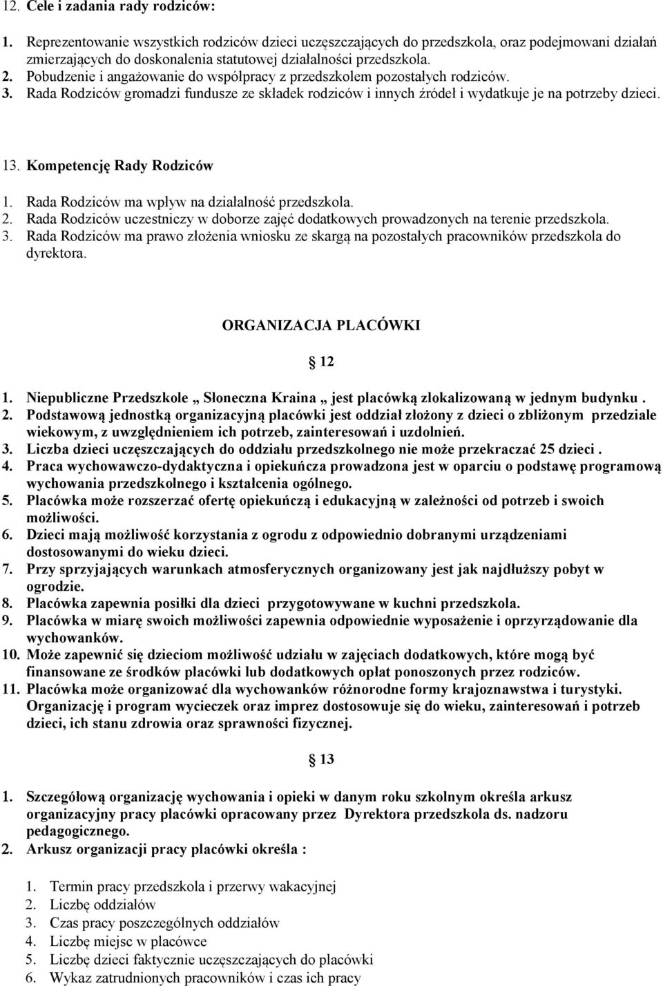 Pobudzenie i angażowanie do współpracy z przedszkolem pozostałych rodziców. 3. Rada Rodziców gromadzi fundusze ze składek rodziców i innych źródeł i wydatkuje je na potrzeby dzieci. 13.