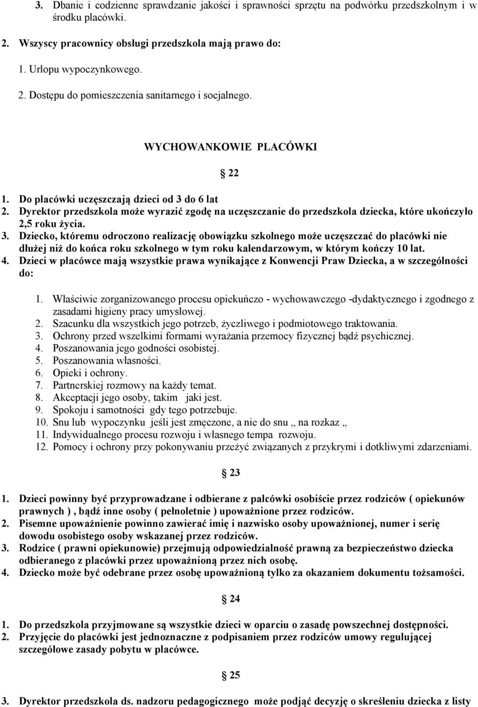 do 6 lat 2. Dyrektor przedszkola może wyrazić zgodę na uczęszczanie do przedszkola dziecka, które ukończyło 2,5 roku życia. 3.