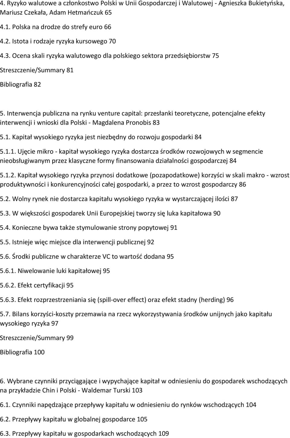 Interwencja publiczna na rynku venture capital: przesłanki teoretyczne, potencjalne efekty interwencji i wnioski dla Polski - Magdalena Pronobis 83 5.1.