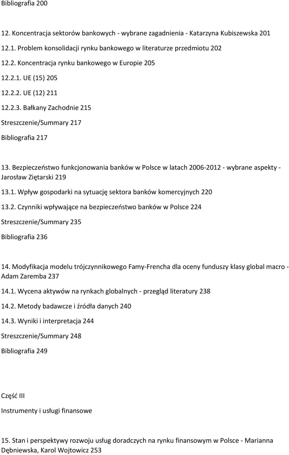 Bezpieczeństwo funkcjonowania banków w Polsce w latach 2006-2012 - wybrane aspekty - Jarosław Ziętarski 219 13.1. Wpływ gospodarki na sytuację sektora banków komercyjnych 220 13.2. Czynniki wpływające na bezpieczeństwo banków w Polsce 224 Streszczenie/Summary 235 Bibliografia 236 14.