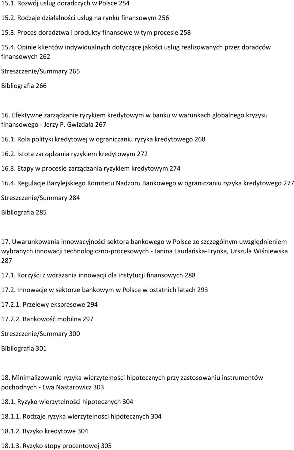 3. Etapy w procesie zarządzania ryzykiem kredytowym 274 16.4. Regulacje Bazylejskiego Komitetu Nadzoru Bankowego w ograniczaniu ryzyka kredytowego 277 Streszczenie/Summary 284 Bibliografia 285 17.