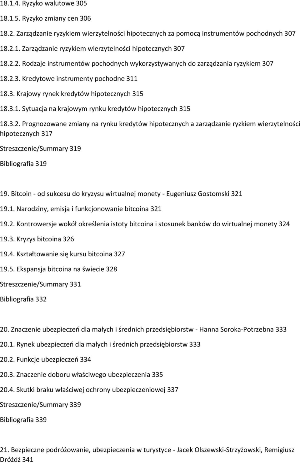 3.2. Prognozowane zmiany na rynku kredytów hipotecznych a zarządzanie ryzkiem wierzytelności hipotecznych 317 Streszczenie/Summary 319 Bibliografia 319 19.