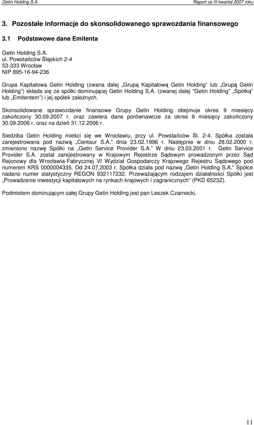Holding S.A. (zwanej dalej "Getin Holding" Spółką lub Emitentem ) i jej spółek zależnych. Skonsolidowane sprawozdanie finansowe Grupy Getin Holding obejmuje okres 9 miesięcy zakończony 30.09.2007 r.