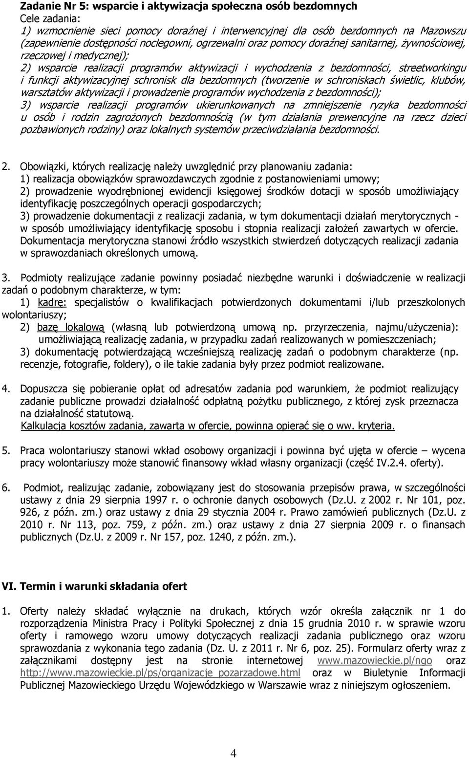 schronisk dla bezdomnych (tworzenie w schroniskach świetlic, klubów, warsztatów aktywizacji i prowadzenie programów wychodzenia z bezdomności); 3) wsparcie realizacji programów ukierunkowanych na