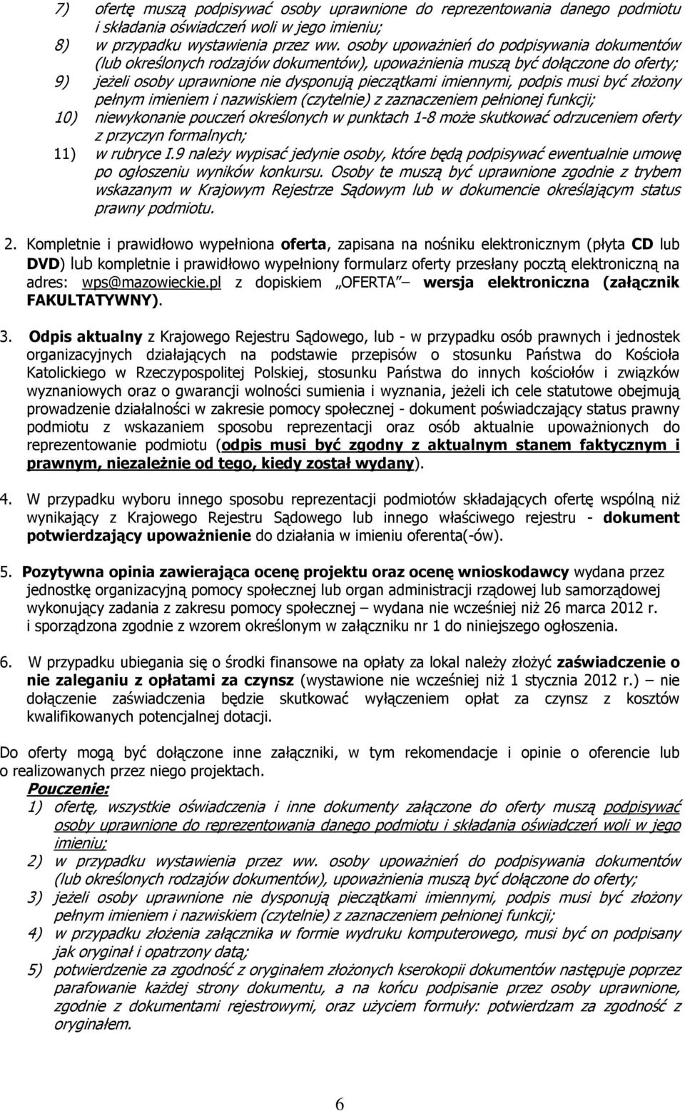 musi być złoŝony pełnym imieniem i nazwiskiem (czytelnie) z zaznaczeniem pełnionej funkcji; 10) niewykonanie pouczeń określonych w punktach 1-8 moŝe skutkować odrzuceniem oferty z przyczyn
