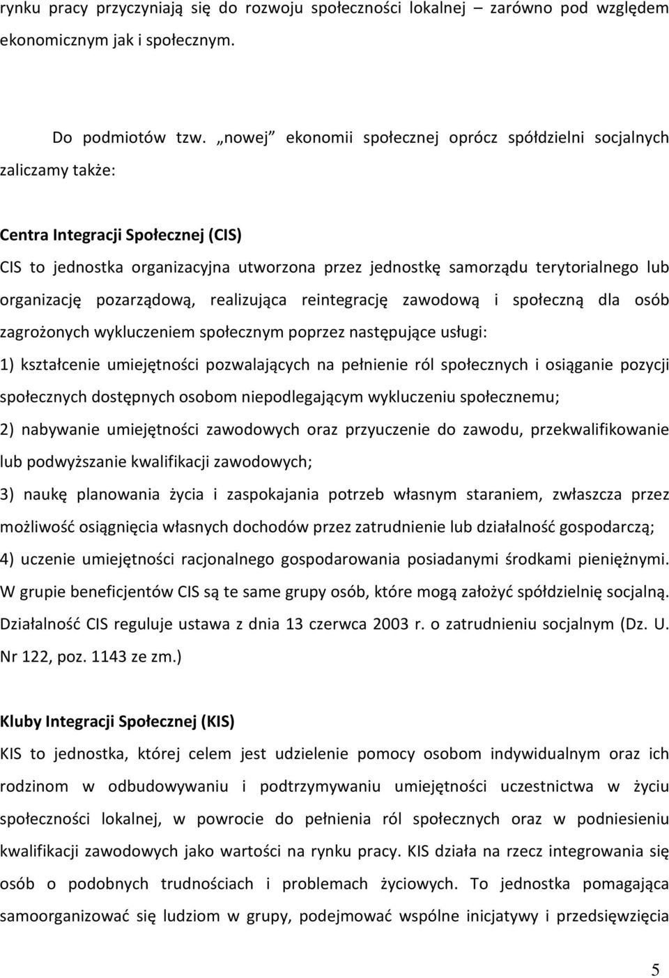 organizację pozarządową, realizująca reintegrację zawodową i społeczną dla osób zagrożonych wykluczeniem społecznym poprzez następujące usługi: 1) kształcenie umiejętności pozwalających na pełnienie