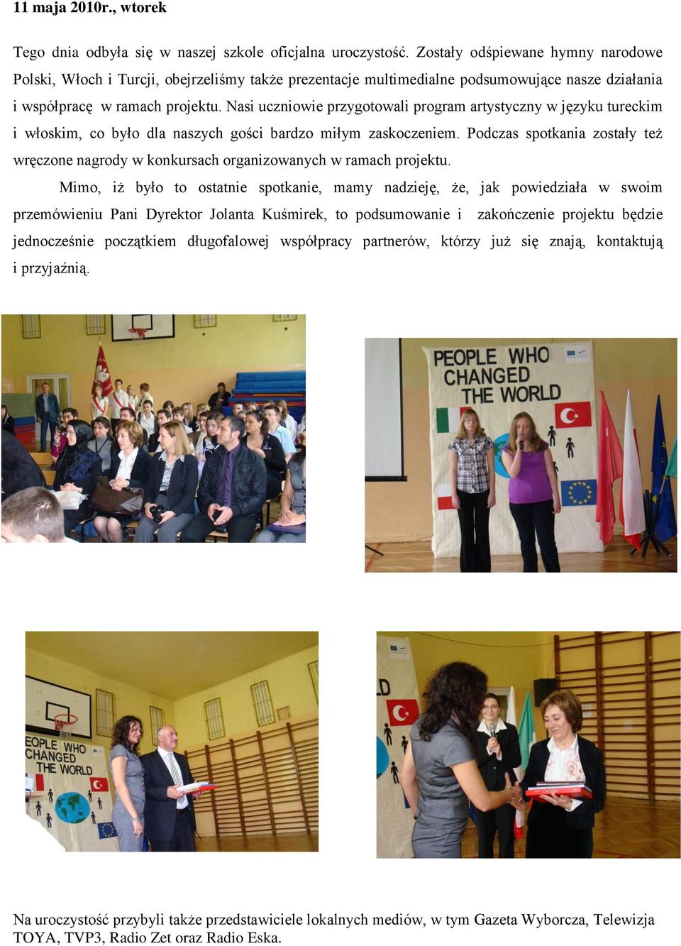 Nasi uczniowie przygotowali program artystyczny w języku tureckim i włoskim, co było dla naszych gości bardzo miłym zaskoczeniem.