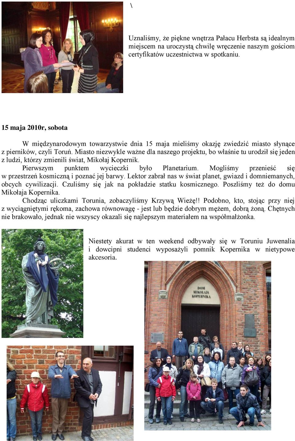 Miasto niezwykle ważne dla naszego projektu, bo właśnie tu urodził się jeden z ludzi, którzy zmienili świat, Mikołaj Kopernik. Pierwszym punktem wycieczki było Planetarium.