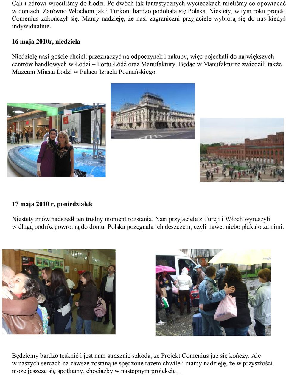 16 maja 2010r, niedziela Niedzielę nasi goście chcieli przeznaczyć na odpoczynek i zakupy, więc pojechali do największych centrów handlowych w Łodzi Portu Łódź oraz Manufaktury.