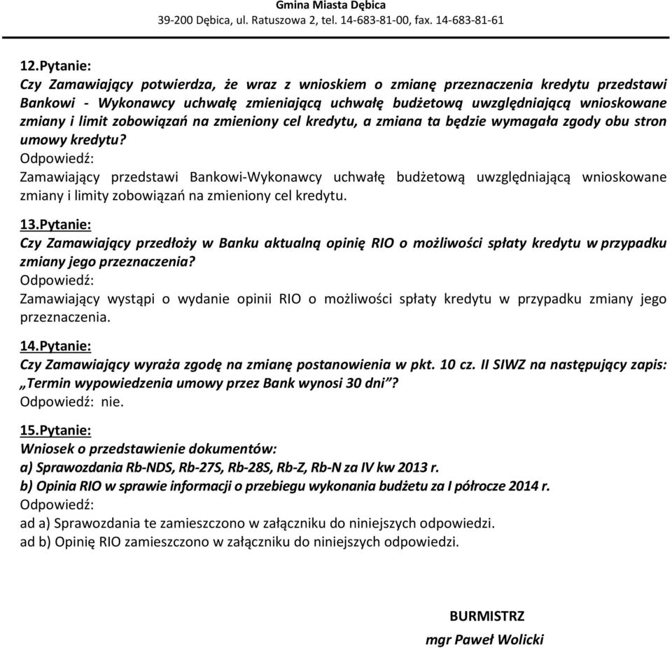 Zamawiający przedstawi Bankowi-Wykonawcy uchwałę budżetową uwzględniającą wnioskowane zmiany i limity zobowiązań na zmieniony cel kredytu. 13.