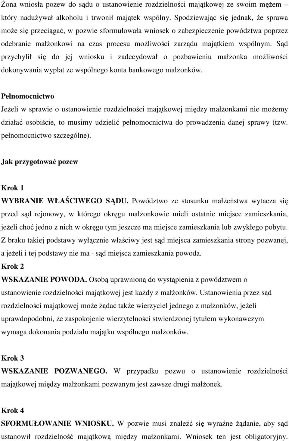 Sąd przychylił się do jej wniosku i zadecydował o pozbawieniu małŝonka moŝliwości dokonywania wypłat ze wspólnego konta bankowego małŝonków.