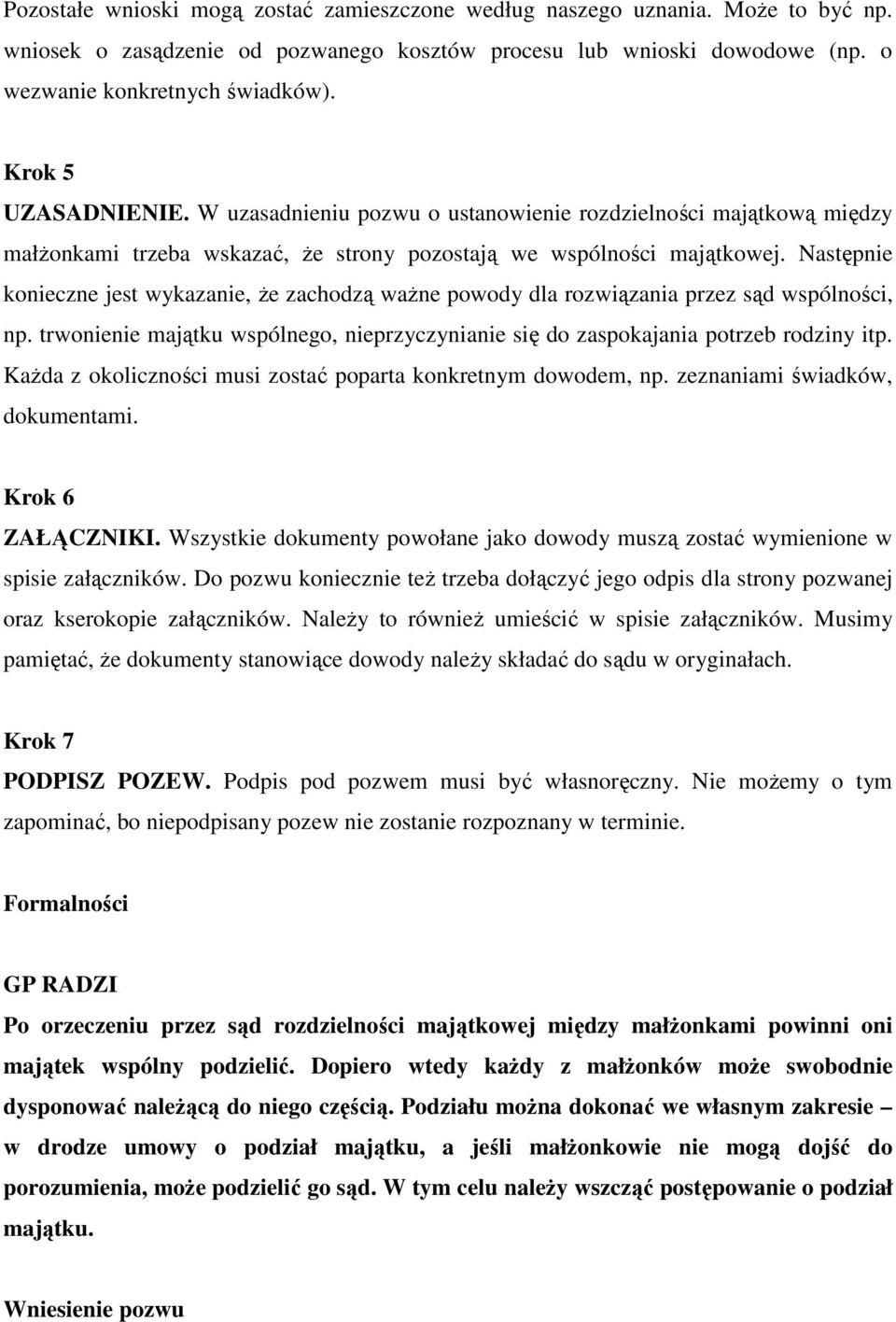 Następnie konieczne jest wykazanie, Ŝe zachodzą waŝne powody dla rozwiązania przez sąd wspólności, np. trwonienie majątku wspólnego, nieprzyczynianie się do zaspokajania potrzeb rodziny itp.