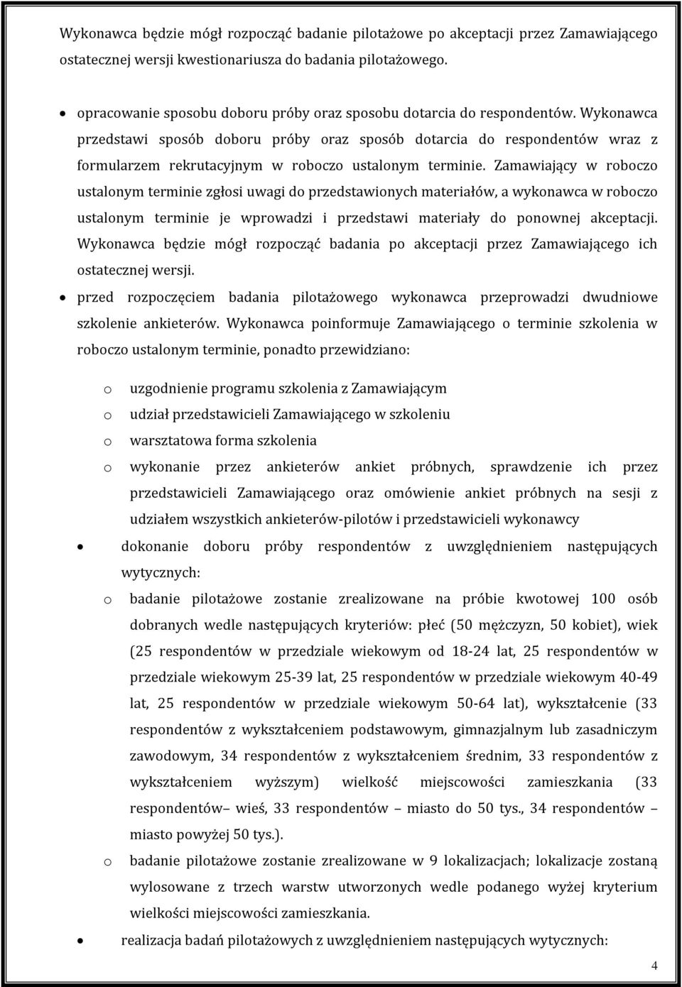 Wykonawca przedstawi sposób doboru próby oraz sposób dotarcia do respondentów wraz z formularzem rekrutacyjnym w roboczo ustalonym terminie.