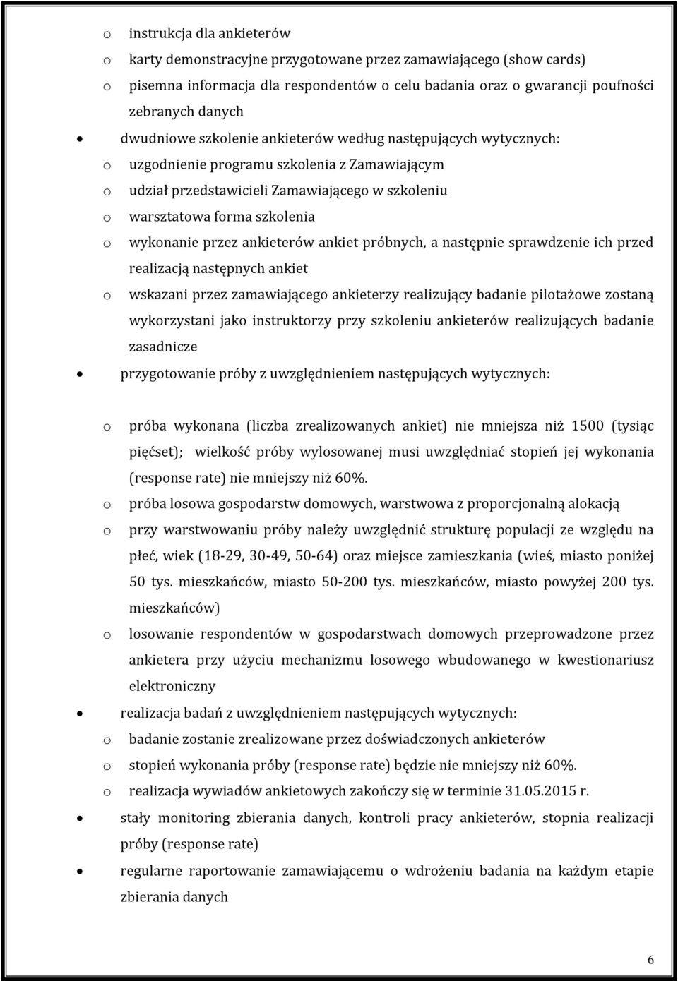 wykonanie przez ankieterów ankiet próbnych, a następnie sprawdzenie ich przed realizacją następnych ankiet o wskazani przez zamawiającego ankieterzy realizujący badanie pilotażowe zostaną