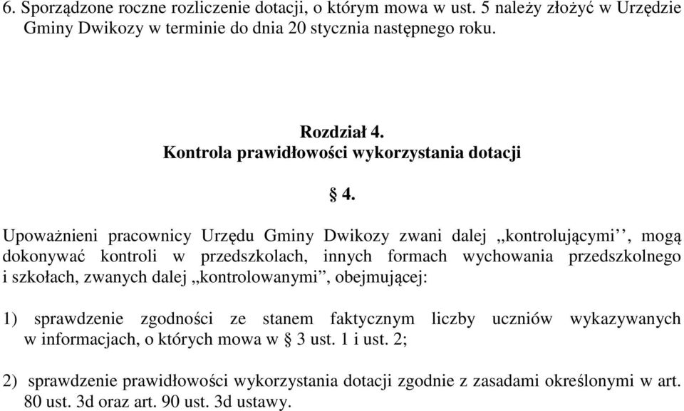 Upoważnieni pracownicy Urzędu Gminy Dwikozy zwani dalej,,kontrolującymi, mogą dokonywać kontroli w przedszkolach, innych formach wychowania przedszkolnego i szkołach,