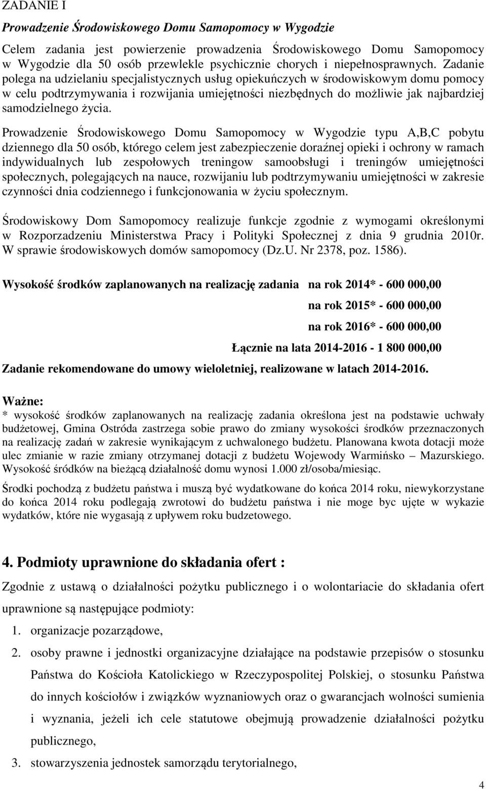 Zadanie polega na udzielaniu specjalistycznych usług opiekuńczych w środowiskowym domu pomocy w celu podtrzymywania i rozwijania umiejętności niezbędnych do możliwie jak najbardziej samodzielnego