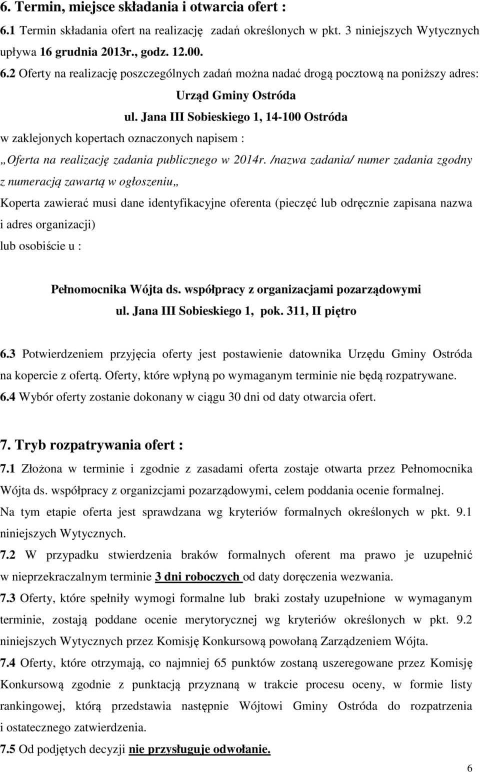 /nazwa zadania/ numer zadania zgodny z numeracją zawartą w ogłoszeniu Koperta zawierać musi dane identyfikacyjne oferenta (pieczęć lub odręcznie zapisana nazwa i adres organizacji) lub osobiście u :