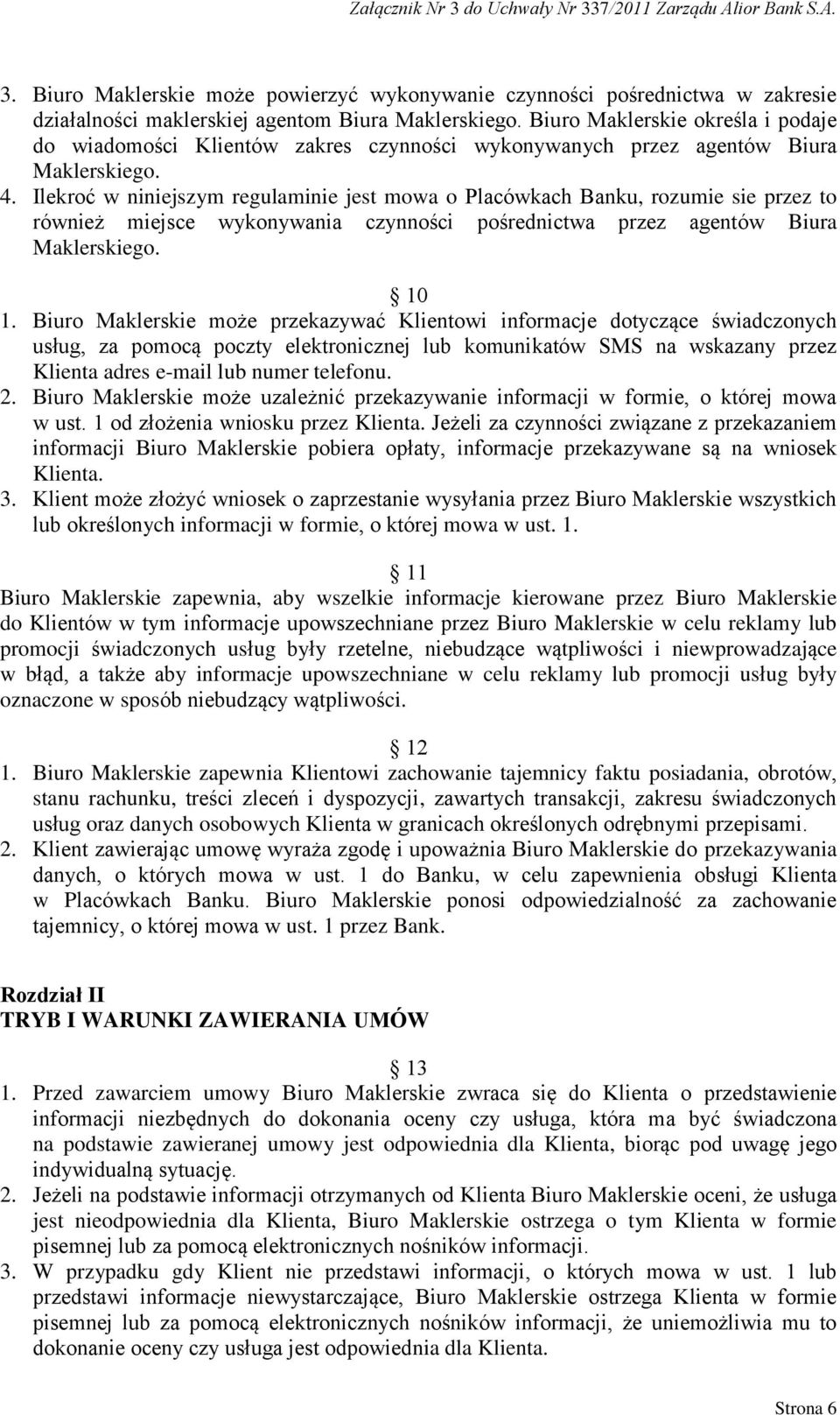 Ilekroć w niniejszym regulaminie jest mowa o Placówkach Banku, rozumie sie przez to również miejsce wykonywania czynności pośrednictwa przez agentów Biura Maklerskiego. 10 1.