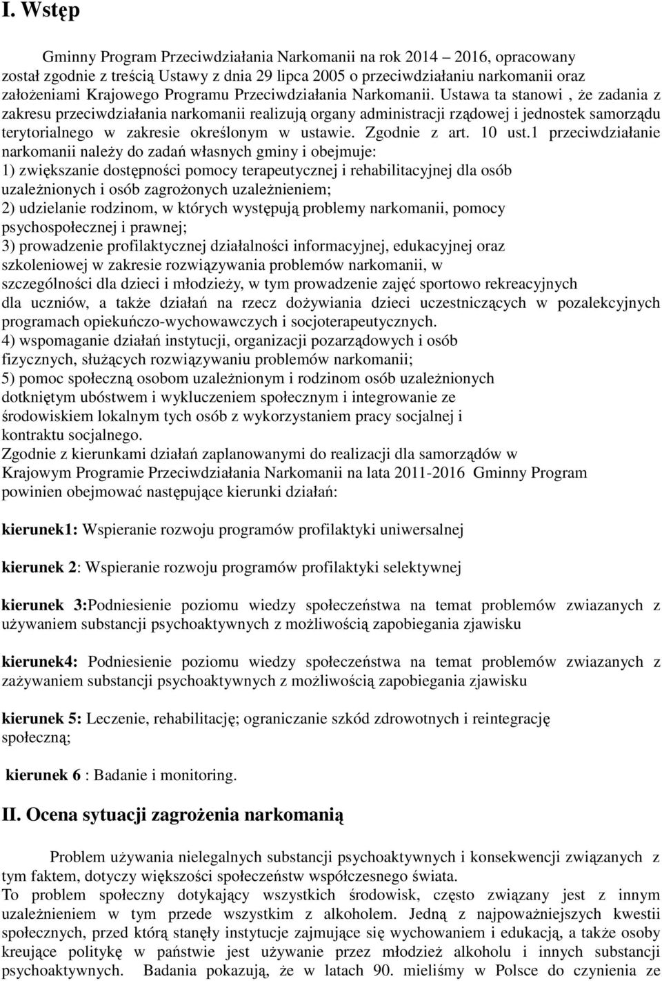 Ustawa ta stanowi, że zadania z zakresu przeciwdziałania narkomanii realizują organy administracji rządowej i jednostek samorządu terytorialnego w zakresie określonym w ustawie. Zgodnie z art. 10 ust.