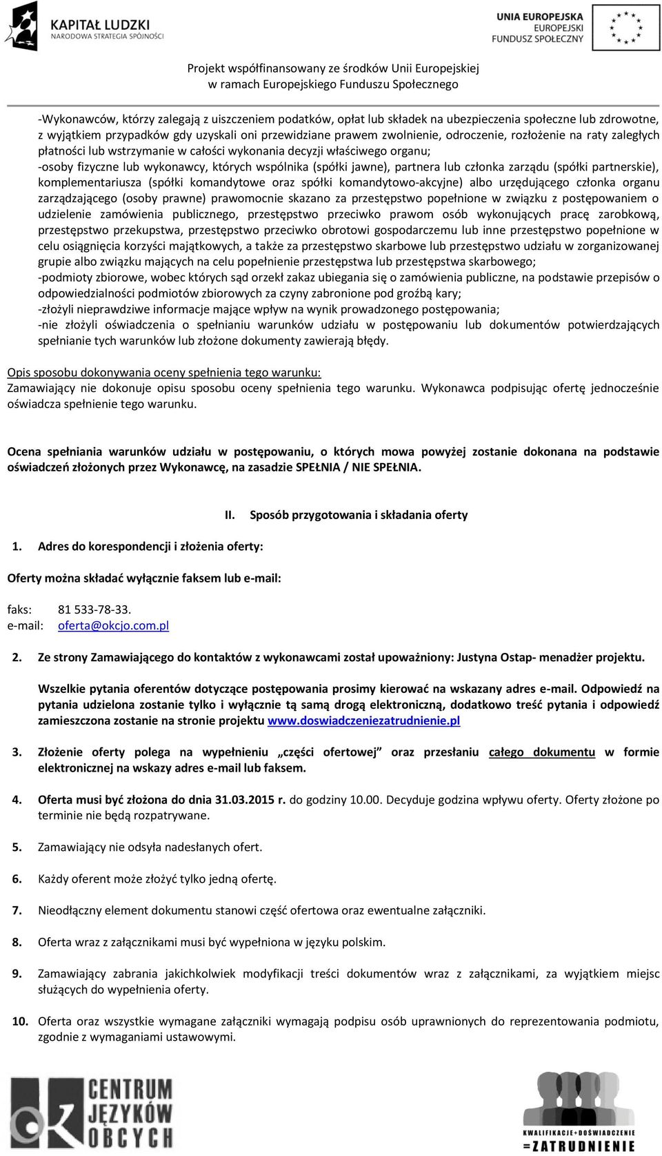 (spółki partnerskie), komplementariusza (spółki komandytowe oraz spółki komandytowo-akcyjne) albo urzędującego członka organu zarządzającego (osoby prawne) prawomocnie skazano za przestępstwo