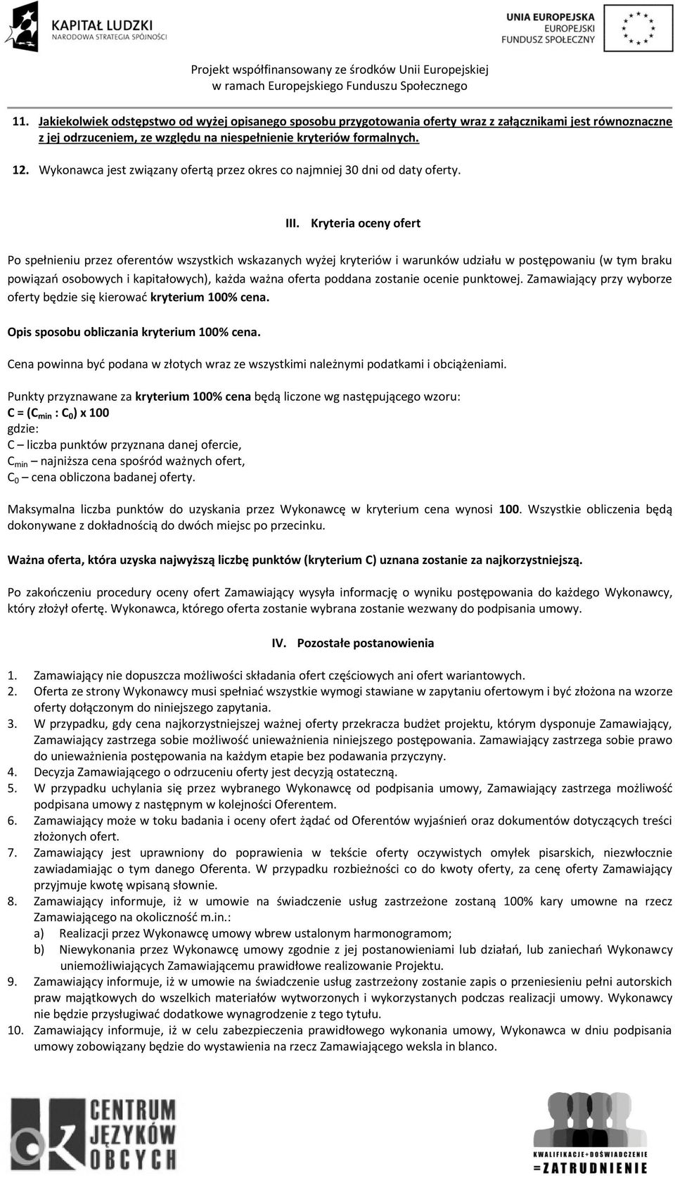 Kryteria oceny ofert Po spełnieniu przez oferentów wszystkich wskazanych wyżej kryteriów i warunków udziału w postępowaniu (w tym braku powiązań osobowych i kapitałowych), każda ważna oferta poddana
