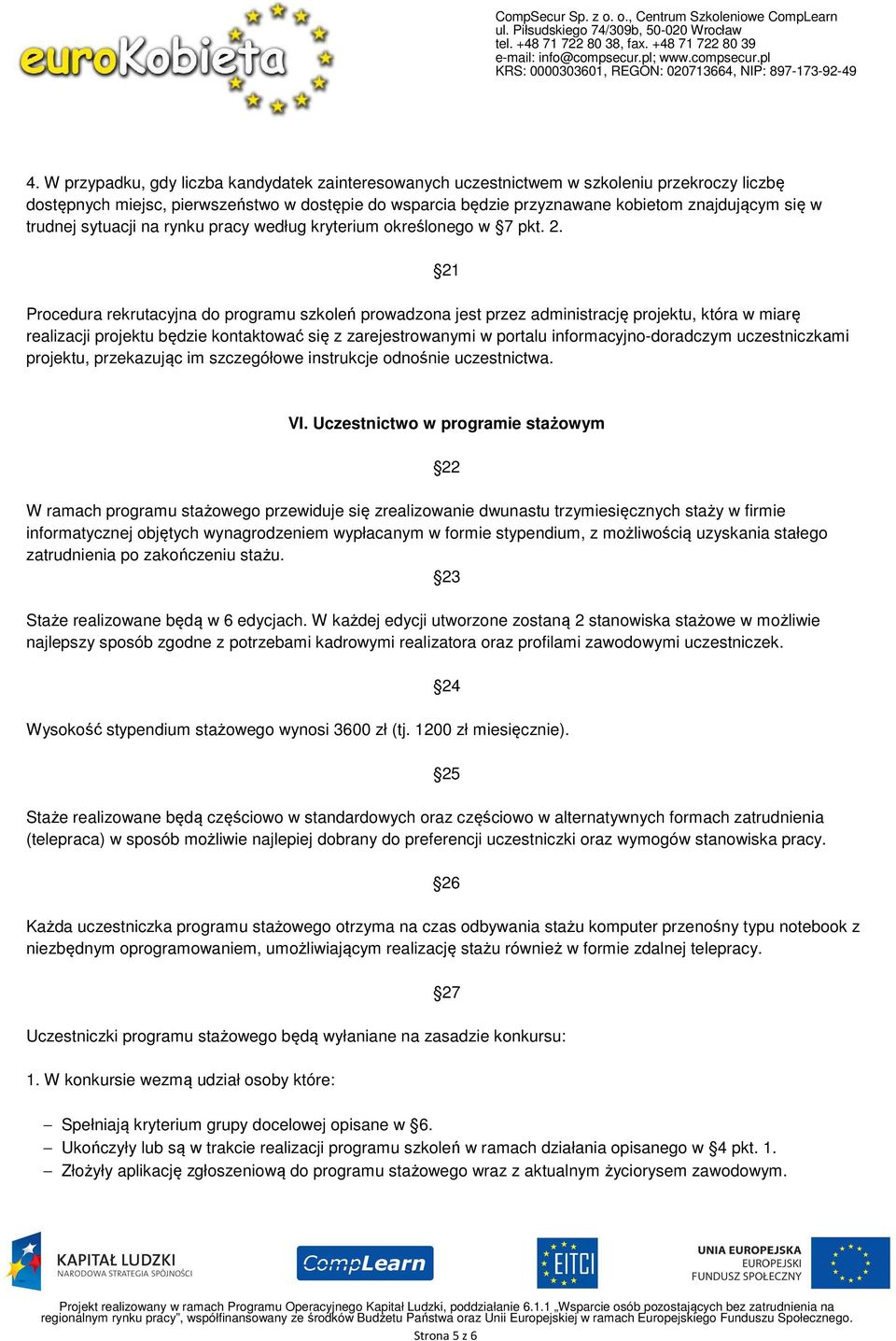 21 Procedura rekrutacyjna do programu szkoleń prowadzona jest przez administrację projektu, która w miarę realizacji projektu będzie kontaktować się z zarejestrowanymi w portalu