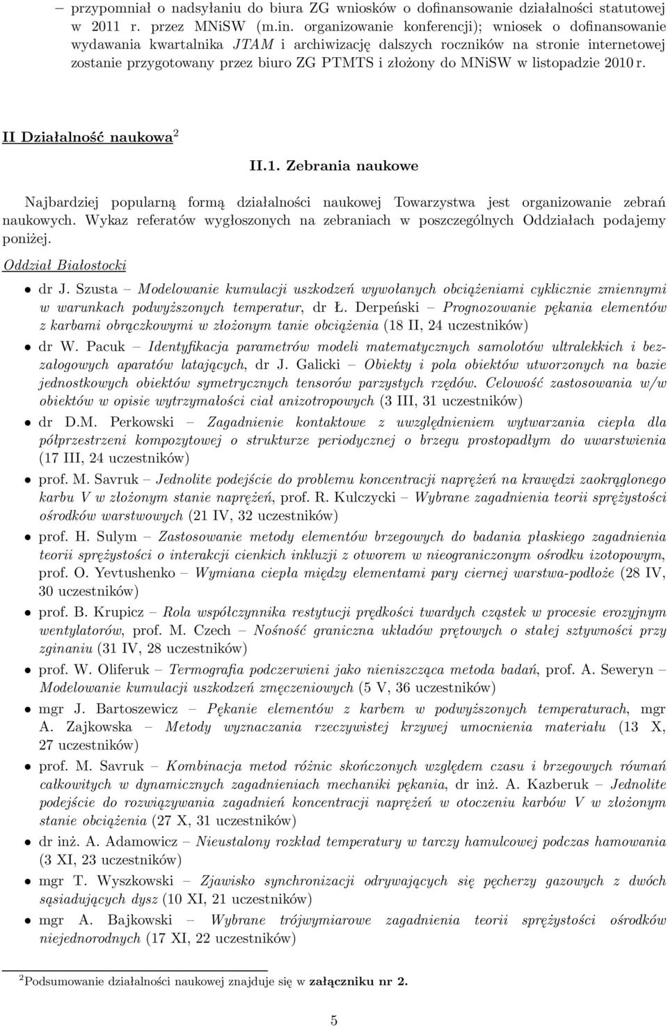 organizowanie konferencji); wniosek o dofinansowanie wydawania kwartalnika JTAM i archiwizację dalszych roczników na stronie internetowej zostanie przygotowany przez biuro ZG PTMTS i złożony do MNiSW