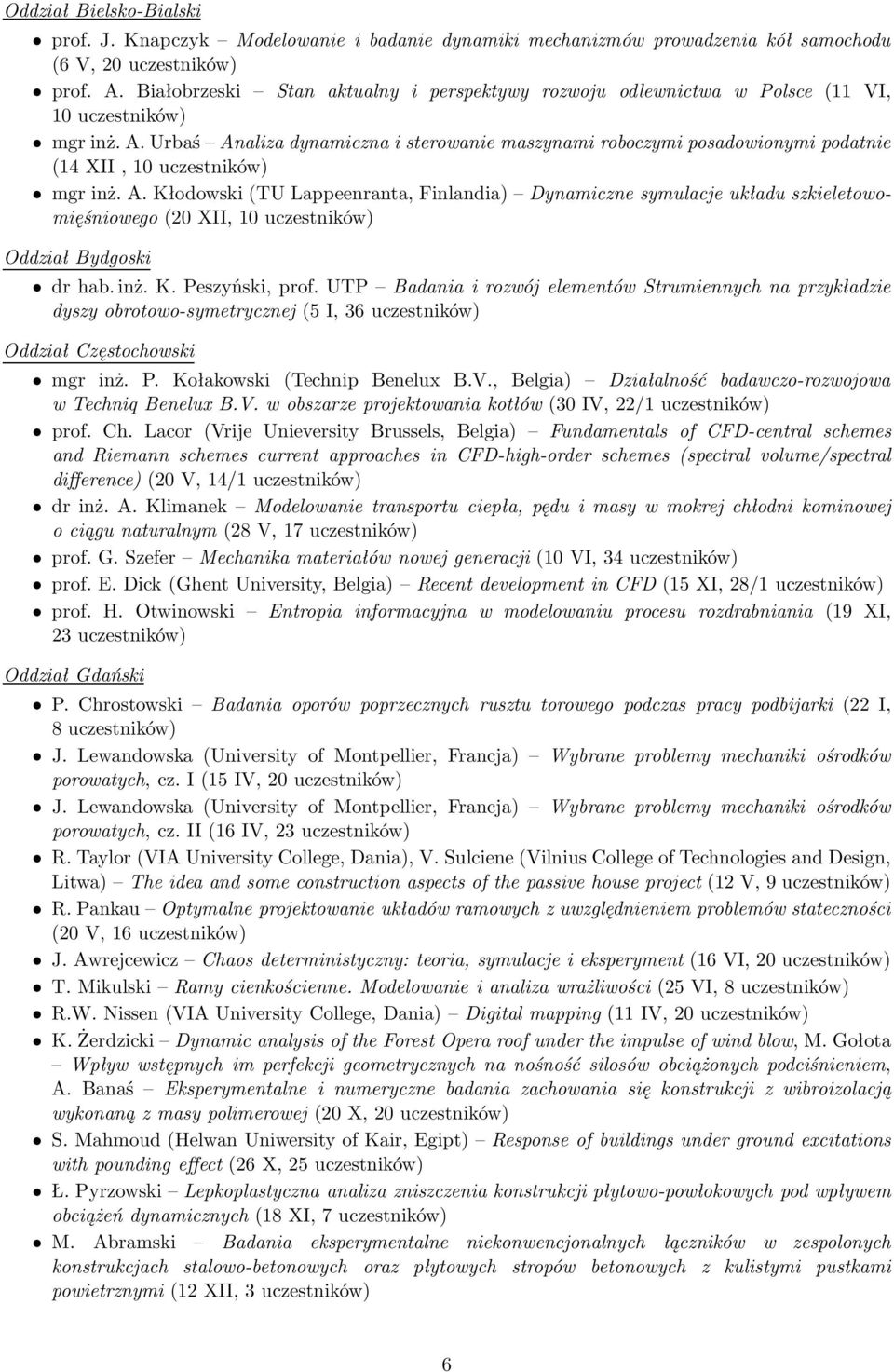 Urbaś Analiza dynamiczna i sterowanie maszynami roboczymi posadowionymi podatnie (14 XII, 10 uczestników) mgr inż. A. Kłodowski(TU Lappeenranta, Finlandia) Dynamiczne symulacje układu szkieletowomięśniowego(20 XII, 10 uczestników) Oddział Bydgoski dr hab.