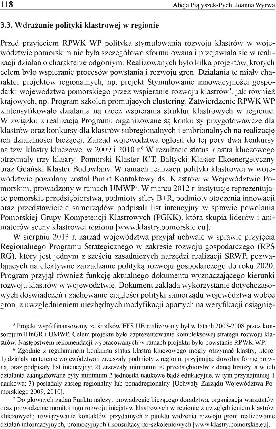 działań o charakterze odgórnym. Realizowanych było kilka projektów, których celem było wspieranie procesów powstania i rozwoju gron. Działania te miały charakter projektów regionalnych, np.