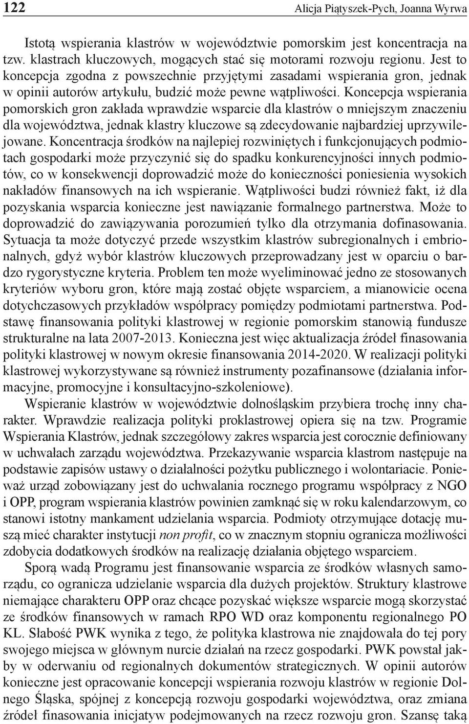 Koncepcja wspierania pomorskich gron zakłada wprawdzie wsparcie dla klastrów o mniejszym znaczeniu dla województwa, jednak klastry kluczowe są zdecydowanie najbardziej uprzywilejowane.