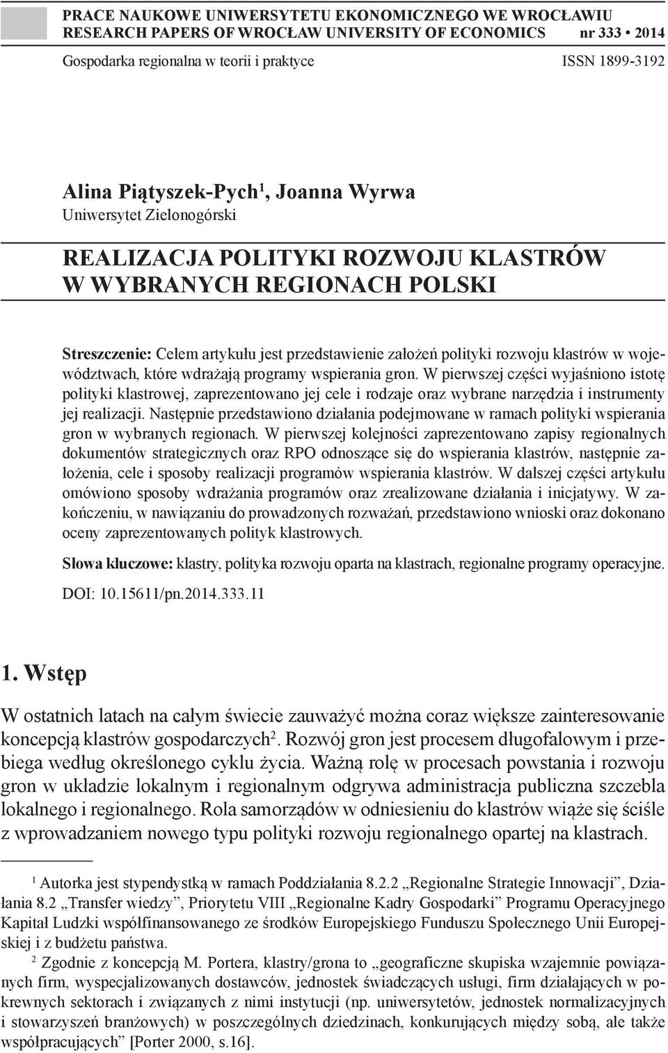 województwach, które wdrażają programy wspierania gron. W pierwszej części wyjaśniono istotę polityki klastrowej, zaprezentowano jej cele i rodzaje oraz wybrane narzędzia i instrumenty jej realizacji.